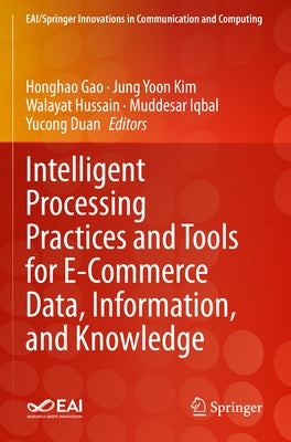 Intelligent Processing Practices and Tools for E-Commerce Data, Information, and Knowledge by Gao, Honghao