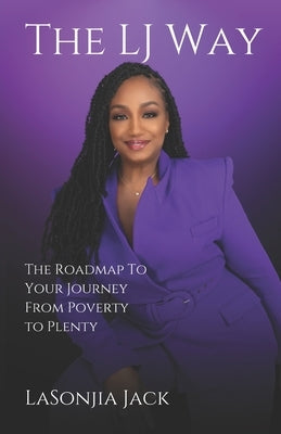 The LJ Way: The Roadmap To Your Journey From Poverty to Plenty by Jack, Lasonjia