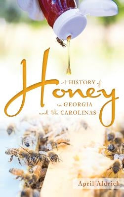 A History of Honey in Georgia and the Carolinas by Aldrich, April