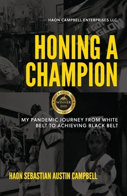 Honing A Champion: My Pandemic Journey From White Belt To Achieving Black Belt by Campbell, Monty Austin Angelo