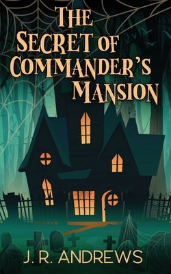 The Secret of Commander's Mansion by Andrews, J. R.