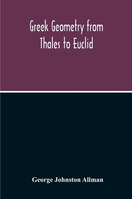 Greek Geometry From Thales To Euclid by Johnston Allman, George