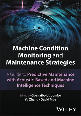 Machine Condition Monitoring and Maintenance Strategies: A Guide to Predictive Maintenance with Acoustic-Based and Machine Intelligence Techniques by Jombo, Gbanaibolou