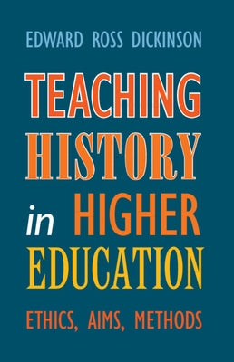 Teaching History in Higher Education by Dickinson, Edward Ross