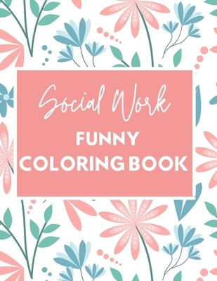 Social Work Funny Coloring Book: Self Care for Social Workers by Funny, Social Workers R.