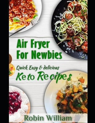 Air Fryer For Newbies: The Ultimate Guide to Mastery with Quick, Easy and Delicious Air Fryer Recipes Including Keto Bread, Pasta and Dessert by Pronta, S. a.
