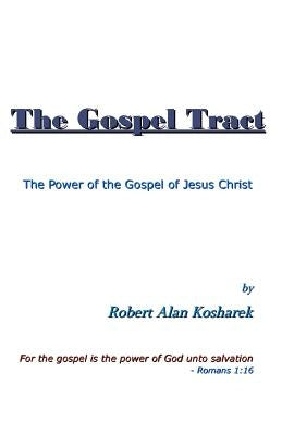 The Gospel Tract: The Power of the Gospel of Jesus Christ by Kosharek, Robert Alan