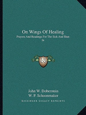 On Wings Of Healing: Prayers And Readings For The Sick And Shut-In by Doberstein, John W.