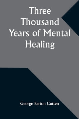 Three Thousand Years of Mental Healing by Cutten, George Barton