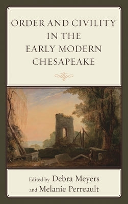 Order and Civility in the Early Modern Chesapeake by Meyers, Debra