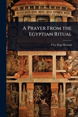 A Prayer From the Egyptian Ritual by Renouf, P. Le Page 1822-1897