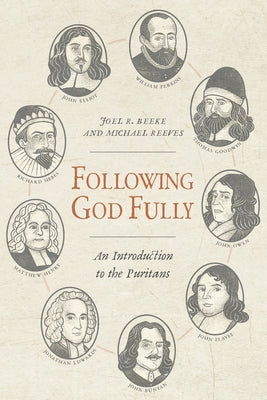 Following God Fully: An Introduction to the Puritans by Beeke, Joel R.