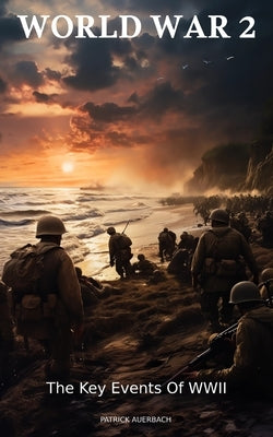 World War 2: The Key Events Of WWII by Auerbach, Patrick