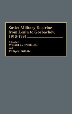 Soviet Military Doctrine from Lenin to Gorbachev, 1915-1991 by Frank, Willard C.