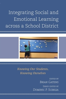 Integrating Social and Emotional Learning across a School District: Knowing Our Students, Knowing Ourselves by Gatens, Brian