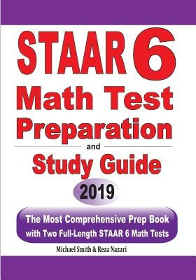 STAAR 6 Math Test Preparation and Study Guide: The Most Comprehensive Prep Book with Two Full-Length STAAR Math Tests by Smith, Michael