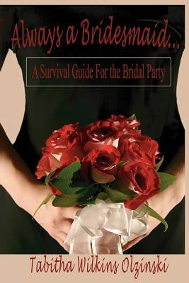 Always a Bridesmaid.... by Olzinski, Tabitha Wilkins