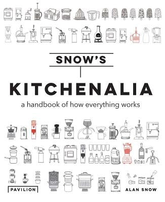 Kitchenalia: A Handbook of How Everything Works by Snow, Alan