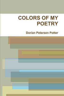 Colors of My Poetry by Petersen Potter, Dorian