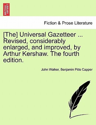 [The] Universal Gazetteer ... Revised, considerably enlarged, and improved, by Arthur Kershaw. The fourth edition. by Walker, John