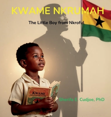 Kwame Nkrumah: The Little Boy from Nkroful by Cudjoe, Sherifa E.