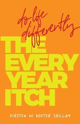 The Every-Year Itch: Do life differently by de Bouter Shillam, Kirsten