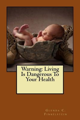 Warning: Living Is Dangerous To Your Health by Finkelstein, Glenda C.