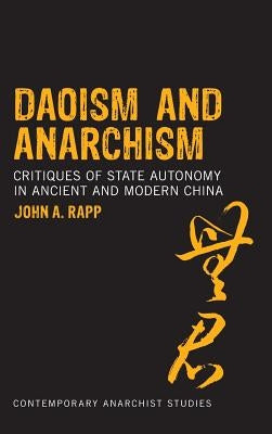 Daoism and Anarchism: Critiques of State Autonomy in Ancient and Modern China by Rapp, John a.