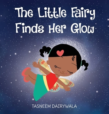 The Little Fairy Finds Her Glow: An Illustrated Children's Book About Courage and Kindness by Dairywala, Tasneem
