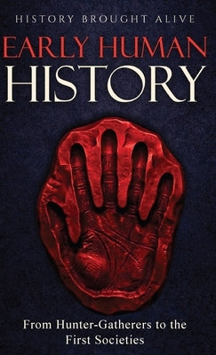 Early Human History: From Hunter-Gatherers to the First Societies by Alive, History Brought
