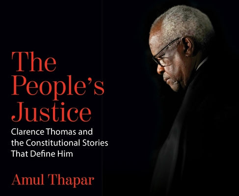 The People's Justice: Clarence Thomas and the Constitutional Stories That Define Him by Thapar, Amul