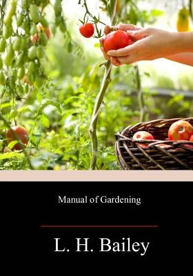 Manual of Gardening by Bailey, L. H.
