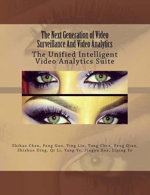 The Next Generation of Video Surveillance And Video Analytics: The Unified Intelligent Video Analytics Suite by Yang, Ye