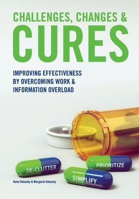 Challenges, Changes & Cures: Improving Effectiveness By Overcoming Work And Information Overload by Habashy, Margaret