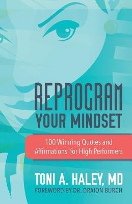 Reprogram Your Mindset: 100 Winning Quotes and Affirmations for High Performers by Haley, Toni A.