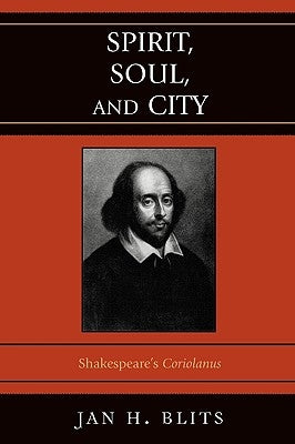 Spirit, Soul, and City: Shakespeare's 'Coriolanus' by Blits, Jan H.