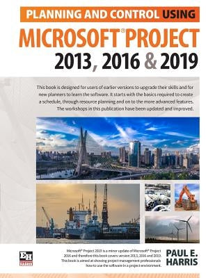 Planning and Control Using Microsoft Project 2013, 2016 & 2019 by Harris, Paul E.