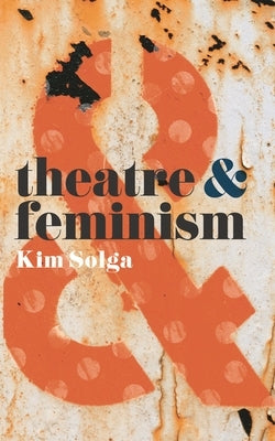 Theatre and Feminism by Solga, Kim