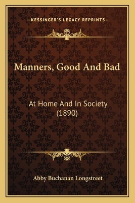 Manners, Good And Bad: At Home And In Society (1890) by Longstreet, Abby Buchanan