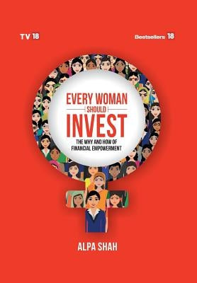 Every Woman Should Invest...the way and how of financial empowerment by Alha, Shah