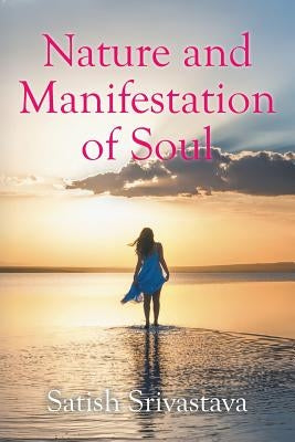 Nature and Manifestation of Soul by Srivastava, Satish