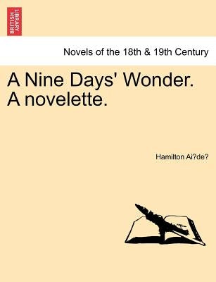 A Nine Days' Wonder. a Novelette. by Ai De, Hamilton