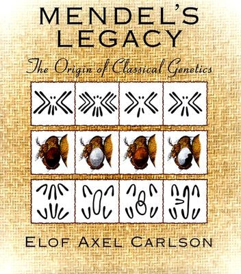 Mendel's Legacy: The Origin of Classical Genetics by Carlson, Elof Axel