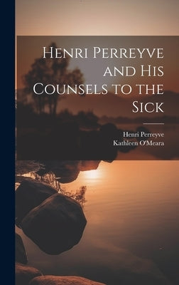Henri Perreyve and His Counsels to the Sick by O'Meara, Kathleen