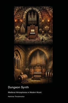 Dungeon Synth: Medieval Atmospheres in Modern Music by Throckmorton, Herkimer