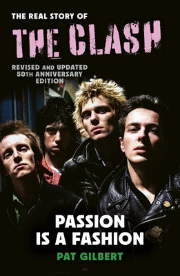 Passion Is a Fashion: The Real Story of the Clash - Revised and Updated by Gilbert, Pat