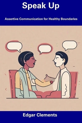 Speak Up: Assertive Communication for Healthy Boundaries by Clements, Edgar