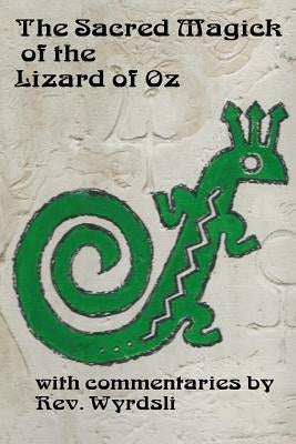 The Sacred Magick of the Lizard of Oz: with commentaries by by Wyrdsli, Rev