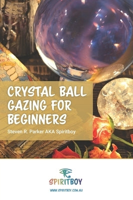 Crystal Ball Gazing for Beginners by Parker, Steven R.