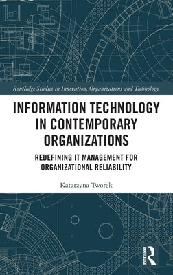 Information Technology in Contemporary Organizations: Redefining It Management for Organizational Reliability by Tworek, Katarzyna